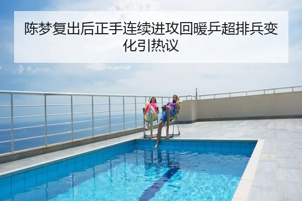 陈梦复出后正手连续进攻回暖乒超排兵变化引热议